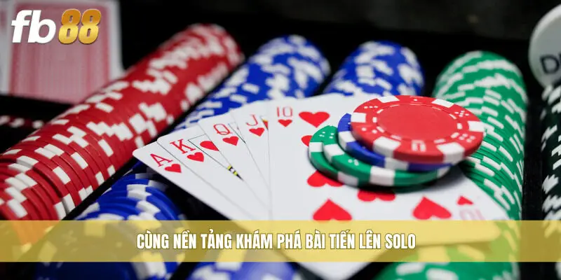 Cùng nền tảng khám phá bài Tiến Lên Solo