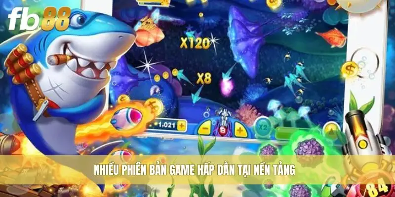 Nhiều phiên bản game hấp dẫn tại nền tảng