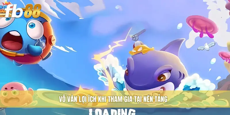 Vô vàn lợi ích khi tham gia tại nền tảng