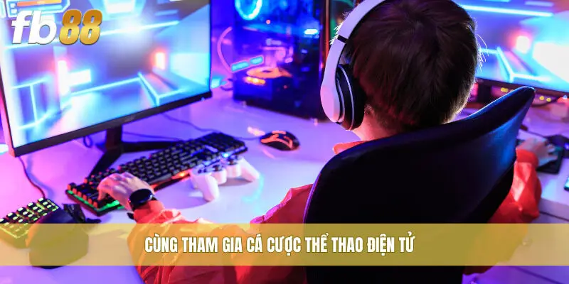 Cùng tham gia cá cược thể thao điện tử
