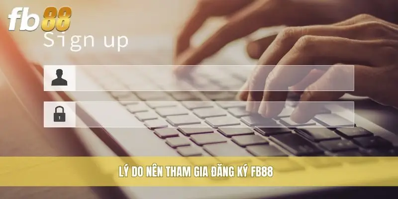 Lý do nên tham gia đăng ký FB88